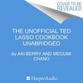 Cover Art for 9780063325944, The Unofficial Ted Lasso Cookbook by Aki Berry, Megumi Chano