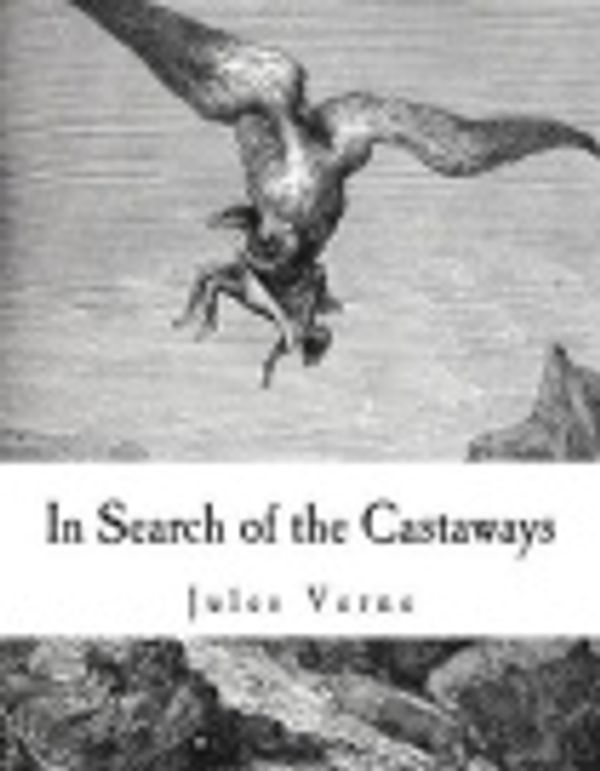 Cover Art for 9781986752091, In Search of the Castaways: The Children of Captain Grant (Jules Verne) by Jules Verne