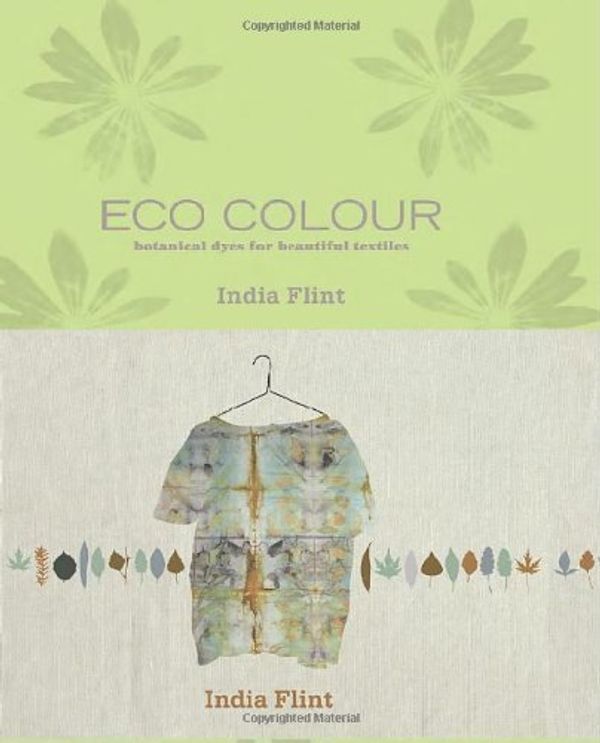 Cover Art for 8601200684759, By India Flint - Eco Colour: Botanical Dyes for Beautiful Textiles by India Flint
