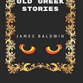 Cover Art for 9781520855875, Old Greek Stories: By James Baldwin - Illustrated by James Baldwin