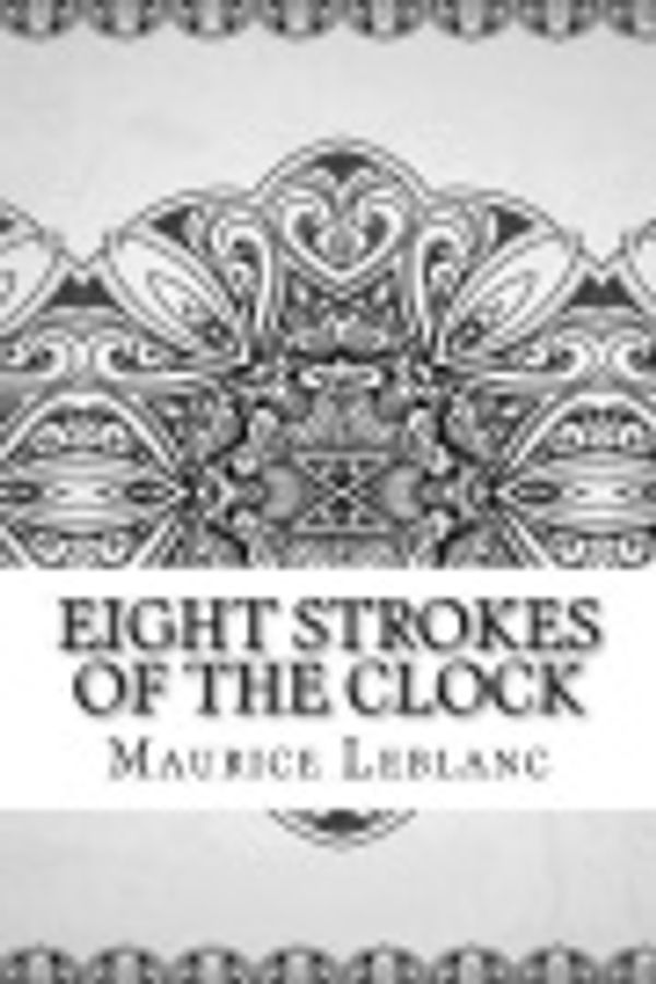 Cover Art for 9781729610381, Eight Strokes of the Clock by Maurice LeBlanc