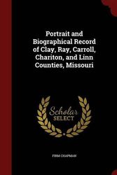 Cover Art for 9781297565922, Portrait and Biographical Record of Clay, Ray, Carroll, Chariton, and Linn Counties, Missouri by Firm Chapman