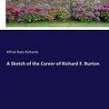Cover Art for 9783337248390, A Sketch of the Career of Richard F. Burton by Alfred Bate Richards