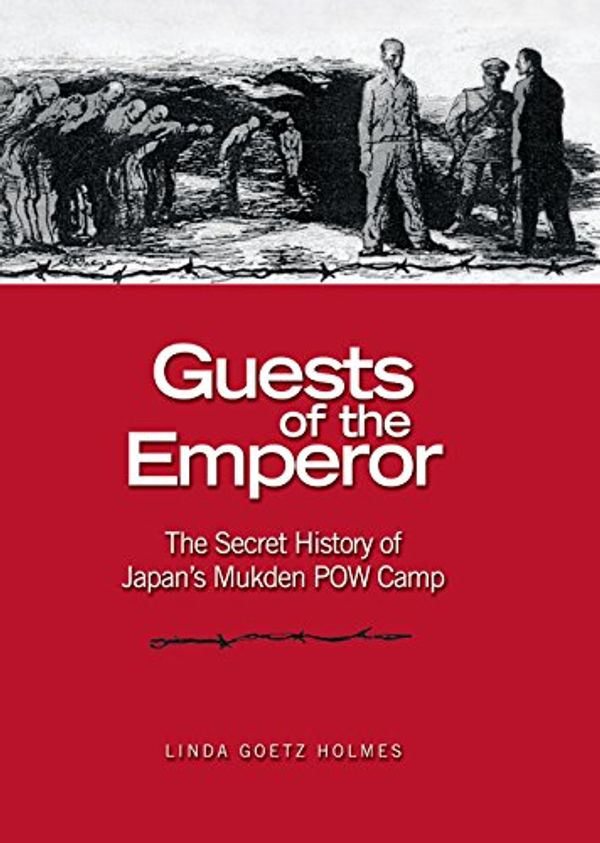 Cover Art for B00CGNRUSE, Guests of the Emperor: The Secret History of Japan's Mukden POW Camp by Holmes, Linda Goetz