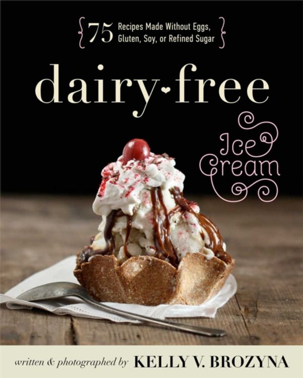 Cover Art for 9781628600391, Dairy-Free Ice Cream: 75 Recipes Made Without Eggs, Gluten, Soy, or Refined Sugar by Kelly V. Brozyna