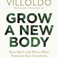 Cover Art for 9781788172059, Grow a New Body: How Spirit and Power Plant Nutrients Can Transform Your Health by Alberto Villoldo