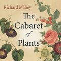 Cover Art for 9781515954095, The Cabaret of Plants: Forty Thousand Years of Plant Life and the Human Imagination by Richard Mabey