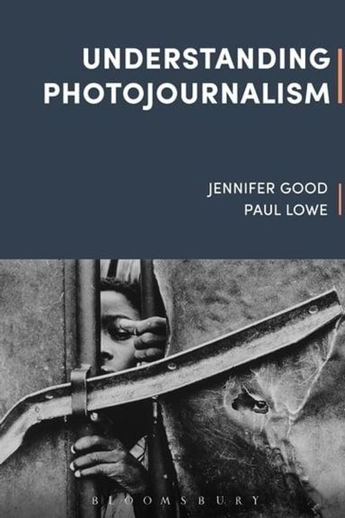 Cover Art for 9781526612236, Understanding Photojournalism by Dr. Jennifer Good, Paul Lowe