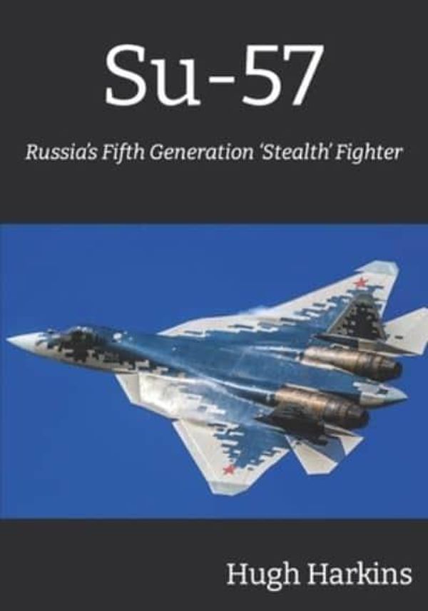 Cover Art for 9781903630723, Su-57: Russia’s Fifth Generation ‘Stealth’ Fighter by Hugh Harkins