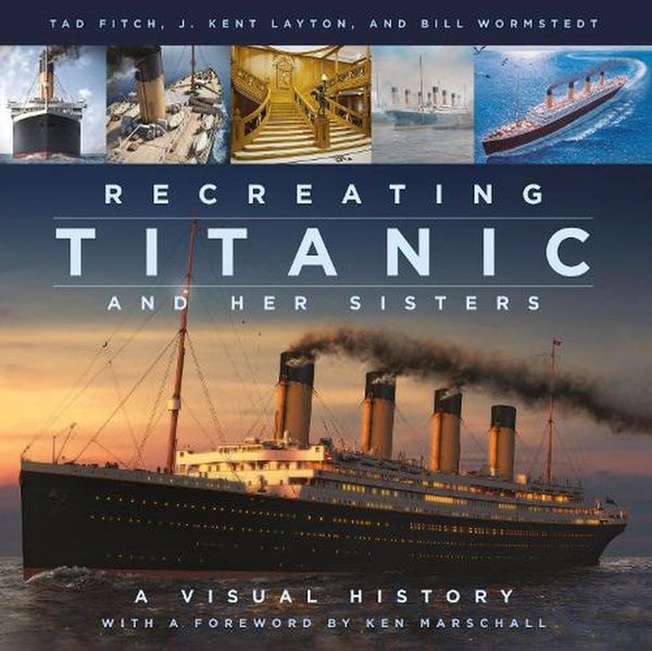 Cover Art for 9780750998680, Recreating Titanic & Her Sisters: A Visual History by J. Kent Layton