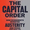 Cover Art for 9780226818399, The Capital Order: How Economists Invented Austerity and Paved the Way to Fascism by Clara E. Mattei