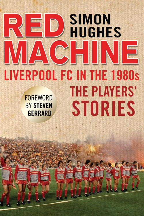 Cover Art for 9781780578187, Red Machine: Liverpool in the '80s: The Players' Stories by Simon Hughes