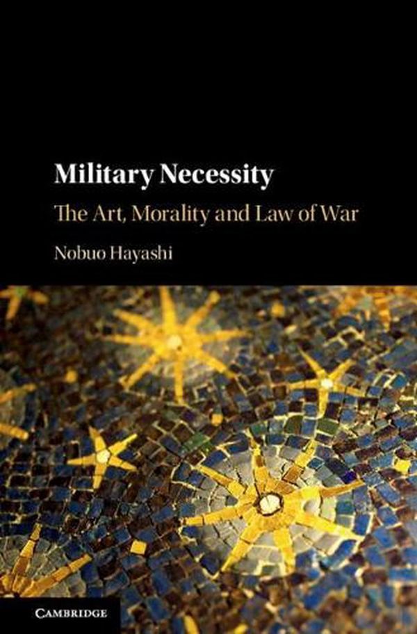 Cover Art for 9781108484718, Military Necessity: The Art, Morality and Law of War by Nobuo Hayashi
