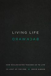 Cover Art for 9781433556272, Living Life BackwardHow Ecclesiastes Teaches Us to Live in Light of... by David Gibson