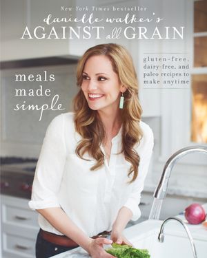 Cover Art for 9781628600421, Danielle Walker's Against All Grain: Meals Made Simple by Danielle Walker