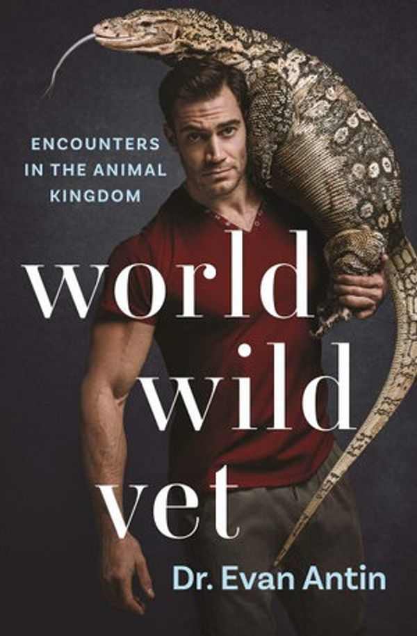 Cover Art for 9781250314482, World Wild Vet: Encounters in the Animal Kingdom by Evan Antin