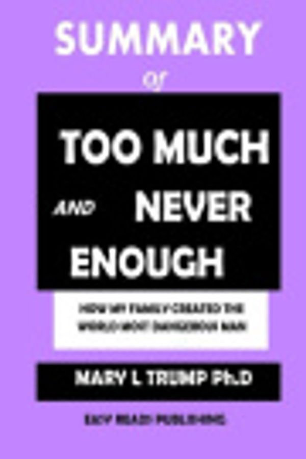 Cover Art for 9798668356508, SUMMARY Of Too Much and Never Enough: How My Family Created the World's Most Dangerous Man by Mary L. Trump, Ph.D by Publishing, Easy Reads