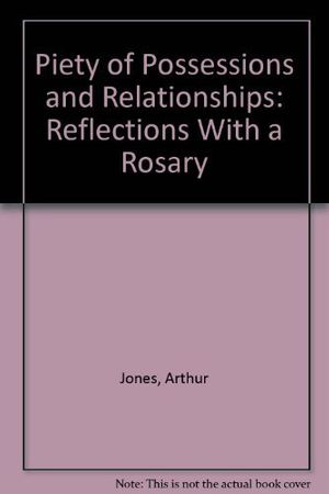 Cover Art for 9781556120831, A Piety of Possessions and Relationships : Reflections with a Rosary by Arthur Jones