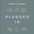Cover Art for 9781909919419, Plugged In: Connecting your faith with what you watch, read, and play by Dan Strange