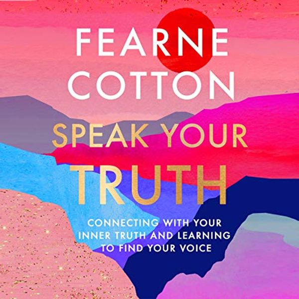 Cover Art for B08BTQS9KJ, Speak Your Truth: Connecting with Your Inner Truth and Learning to Find Your Voice by Fearne Cotton