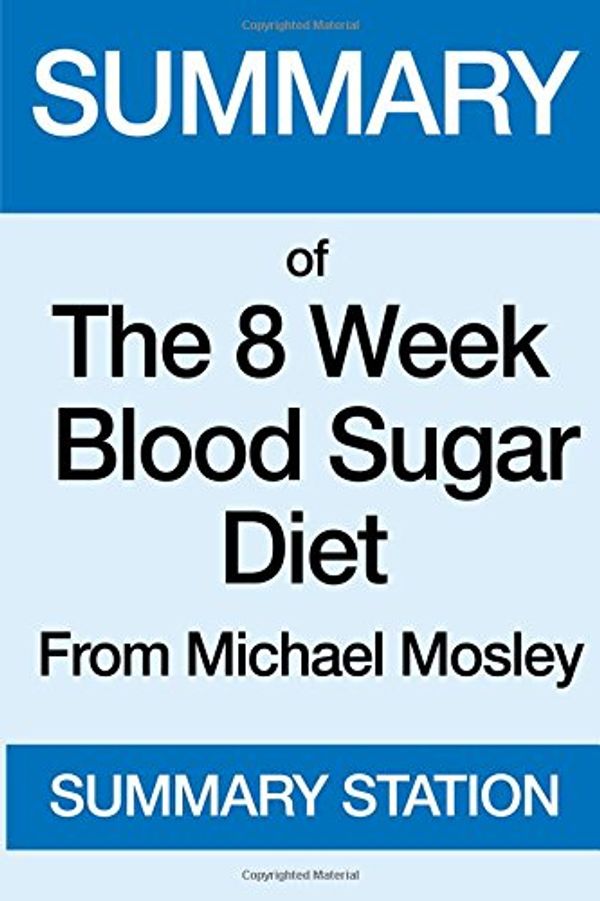 Cover Art for 9781539686194, Summary of the 8 Week Blood Sugar DietFrom Michael Mosley by Summary Station