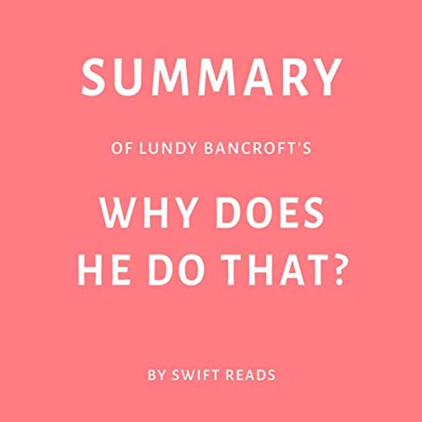 Cover Art for B07MVNPWSJ, Summary of Lundy Bancroft’s Why Does He Do That? by Swift Reads by Swift Reads