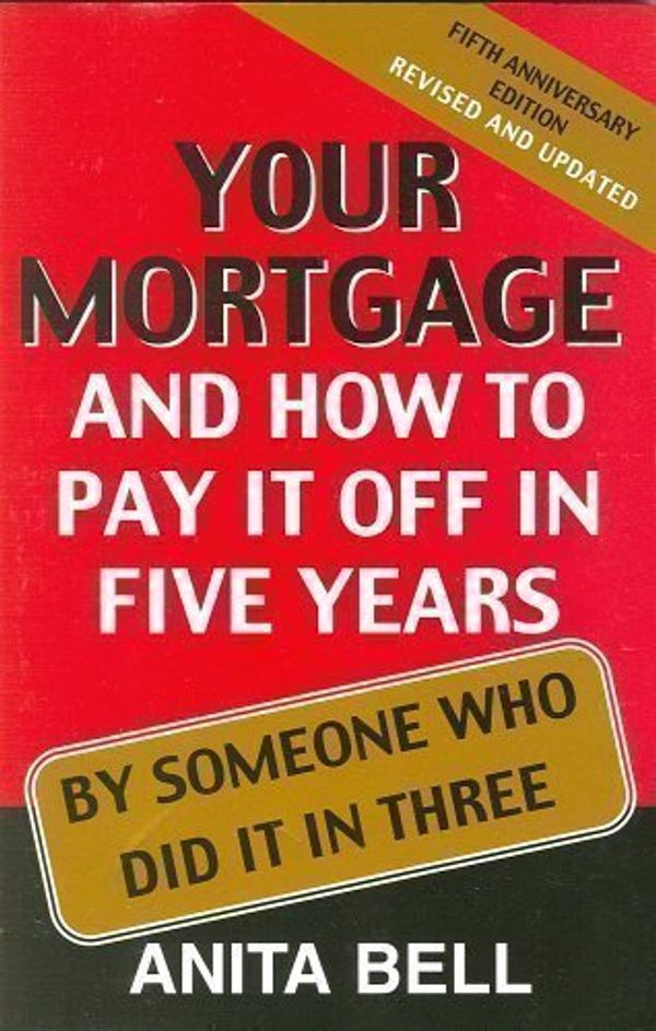 Cover Art for 9781740510905, Your Mortgage and How to Pay It off in Five Years : By Someone Who Did It in Three by Anita Bell
