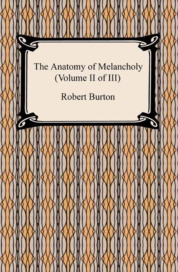 Cover Art for 9781420937435, The Anatomy of Melancholy (Volume II of III) by Robert Burton