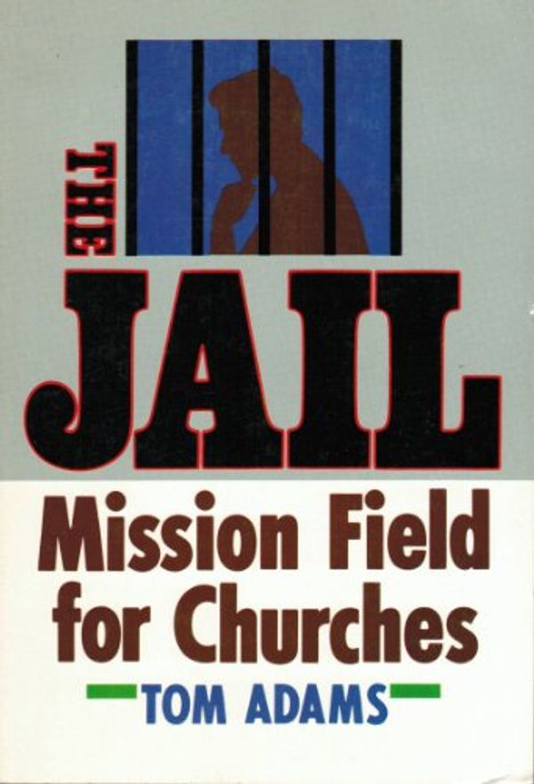 Cover Art for 9780805420029, The Jail: Mission Field for Churches by Tom Adams