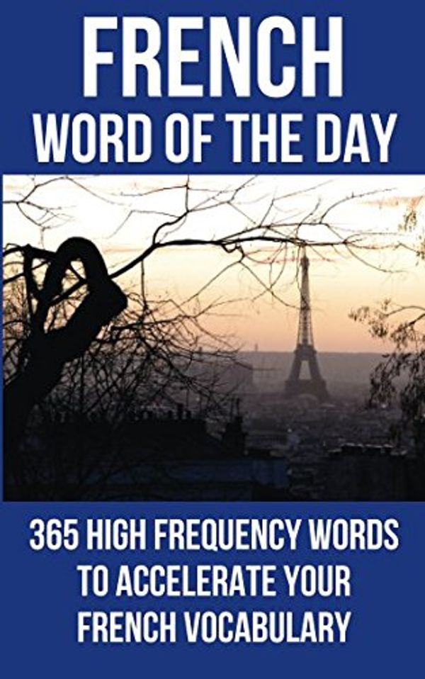 Cover Art for 9781534998544, French Word of the Day: 365 High Frequency Words to Accelerate Your French Vocabulary by Word of the Day