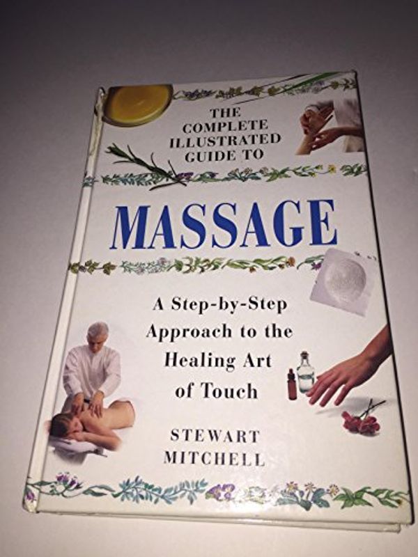 Cover Art for 9780760717325, The Complete Illustrated Guide to Massage (a Step-By-Step Approach to the Healing Art of Touch) by Stewart Mitchell