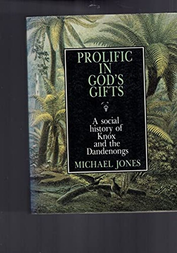 Cover Art for 9780868613260, Prolific in God's Gifts: A Social History of Knox and the Dandenongs by Michael Jones