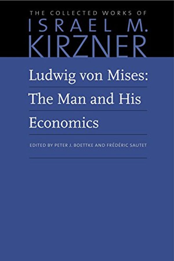 Cover Art for 9780865978652, Ludwig Von Mises: The Man and His Economics (Collected Works of Israel M. Kirzner) by Israel M. Kirzner