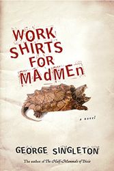 Cover Art for 9780151013074, Work Shirts for Madmen by George Singleton