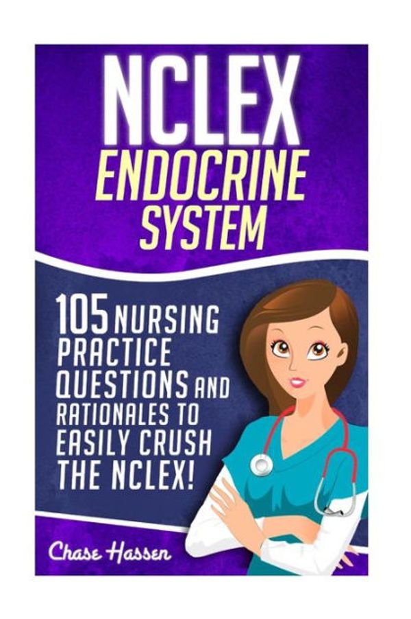 Cover Art for 9781532847721, NCLEX: Endocrine System: 105 Nursing Practice Questions & Rationales to EASILY Crush the NCLEX!: Volume 1 (Nursing Review Questions and RN Content Guide, NCLEX-RN Trainer, Achieve Test Success Now) by Chase Hassen