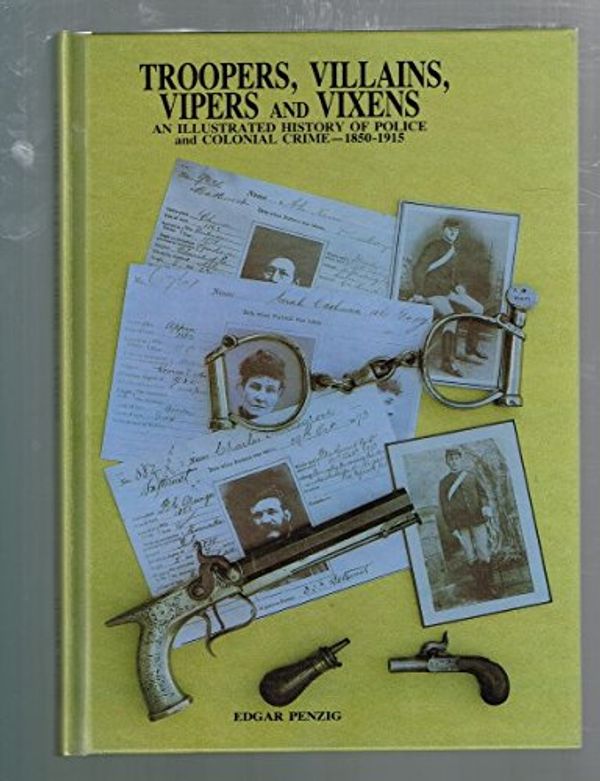 Cover Art for 9780646137995, Troopers, villains, vipers and vixens: An illustrated history of police and colonial crime, 1850-1915 by Edgar F. Penzig