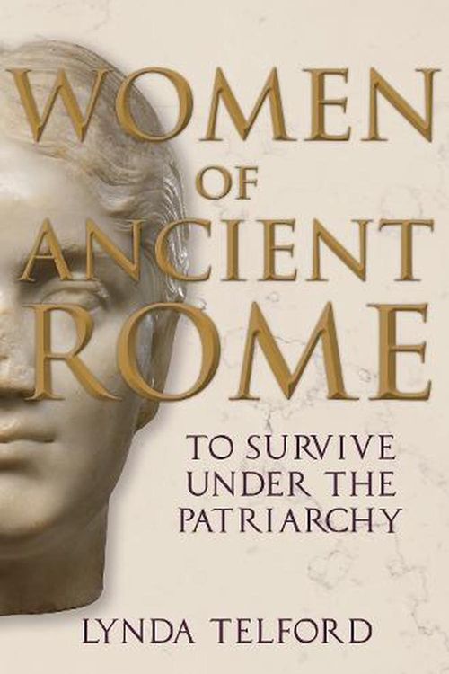 Cover Art for 9781398106994, Women of Ancient Rome: To Survive under the Patriarchy by Lynda Telford