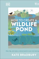 Cover Art for 9780241472927, RHS How to Create a Wildlife Pond: Everything you need to plan, dig, and enjoy a natural pond in your own back garden by Kate Bradbury