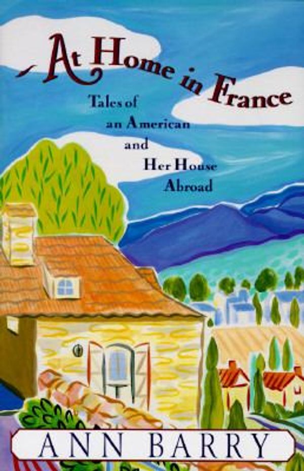 Cover Art for 9780345392015, At Home in France: Tales of an American and Her House Abroad by Ann Barry