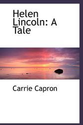 Cover Art for 9781115577021, Helen Lincoln: A Tale by Carrie Capron
