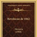 Cover Art for 9781167836664, Revolucao de 1842: Memoria (1908) by Joao Baptista De Moraes