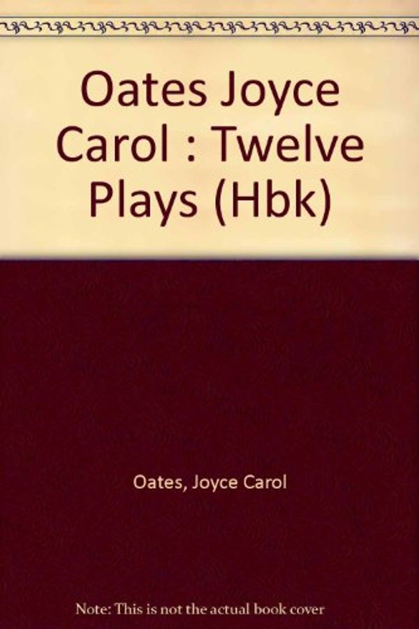 Cover Art for 9780525933762, Oates Joyce Carol : Twelve Plays (Hbk) by Oates, Joyce Carol