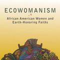 Cover Art for 9781626982017, Ecowomanism: Earth-Honoring Faiths and African American Women by Melanie L. Harris