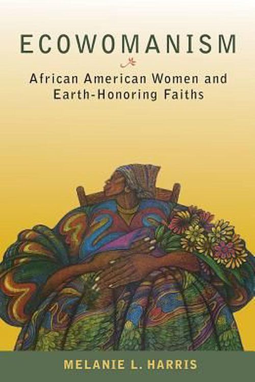 Cover Art for 9781626982017, Ecowomanism: Earth-Honoring Faiths and African American Women by Melanie L. Harris