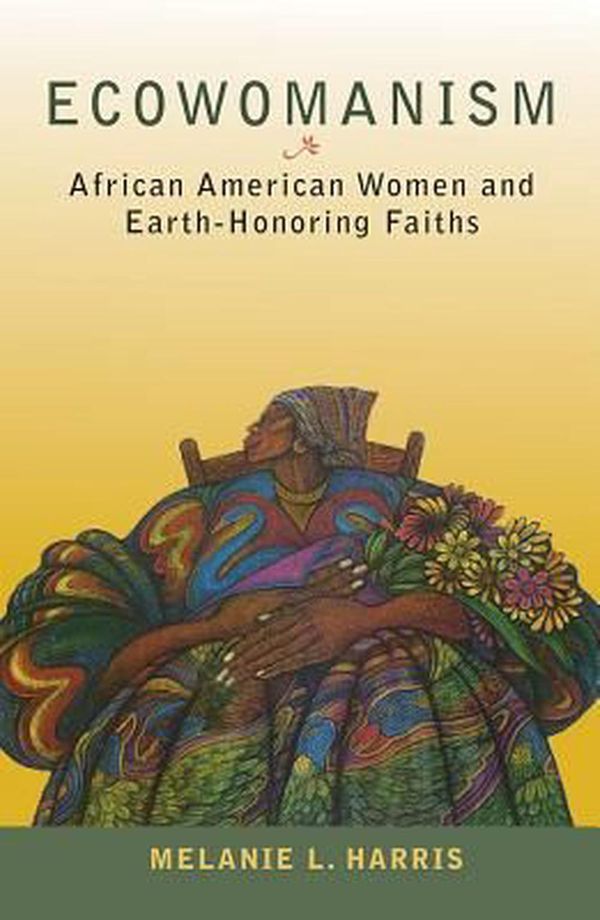 Cover Art for 9781626982017, Ecowomanism: Earth-Honoring Faiths and African American Women by Melanie L. Harris