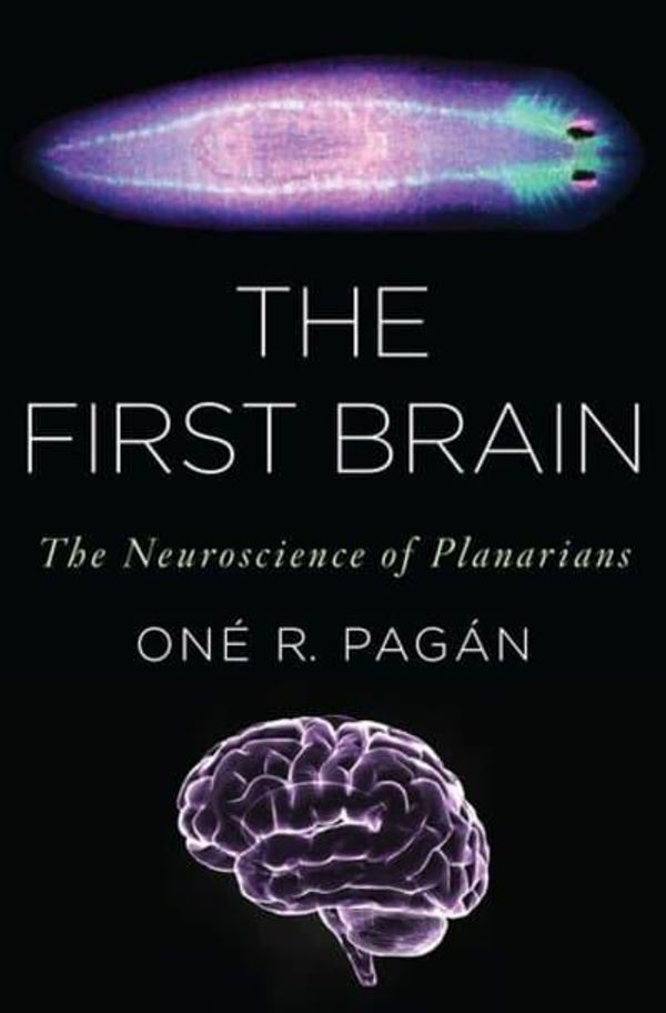 Cover Art for 9780199965045, The First Brain: The Neuroscience of Planarians by Pagán