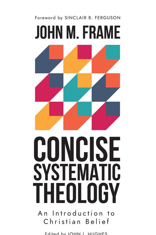 Cover Art for 9798887790183, Concise Systematic Theology: An Introduction to Christian Belief by Frame, John M