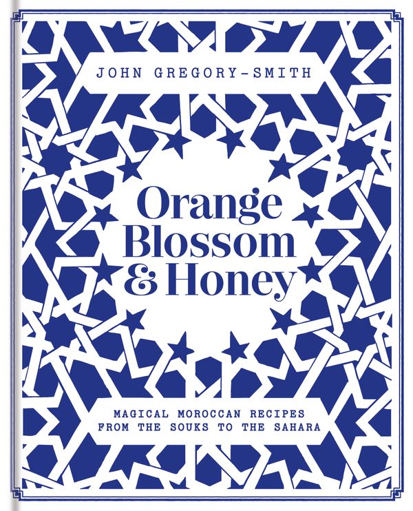 Cover Art for 9780857834157, Orange Blossom & Honey: Magical Moroccan recipes from the souks to the Sahara by John Gregory-Smith