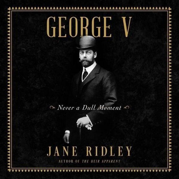 Cover Art for 9798200851027, George V: Never a Dull Moment by Jane Ridley