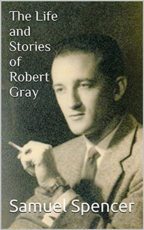 Cover Art for B09CN44FQK, The Life and Stories of Robert Gray by Spencer, Samuel, Gray, Robert